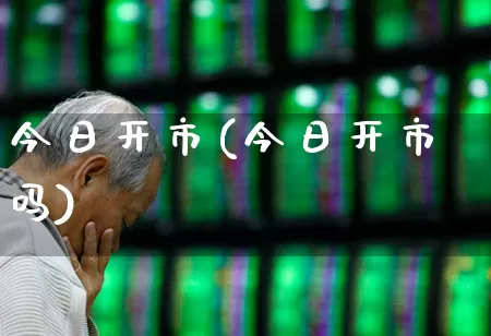 今日开市(今日开市吗)_https://www.wanyuyiyao.com_科创板_第1张