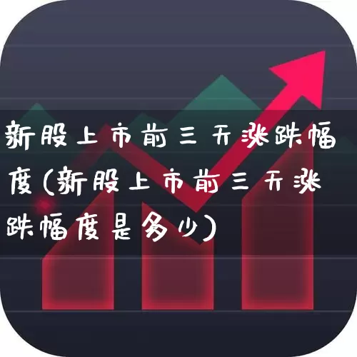 新股上市前三天涨跌幅度(新股上市前三天涨跌幅度是多少)_https://www.wanyuyiyao.com_科创板_第1张