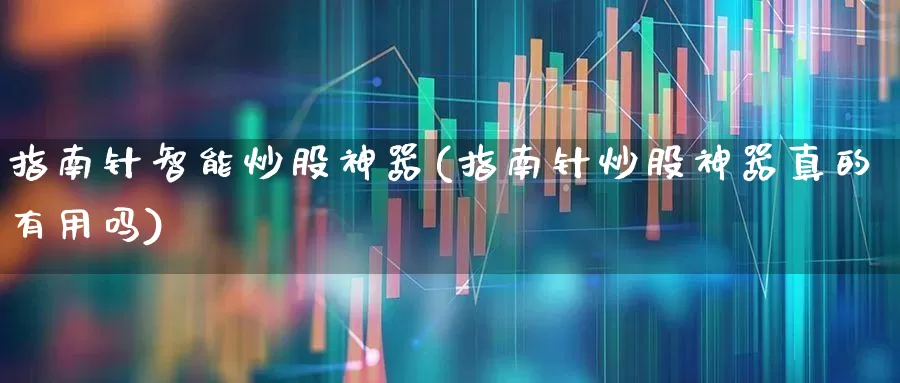 指南针智能炒股神器(指南针炒股神器真的有用吗)_https://www.wanyuyiyao.com_上交所_第1张