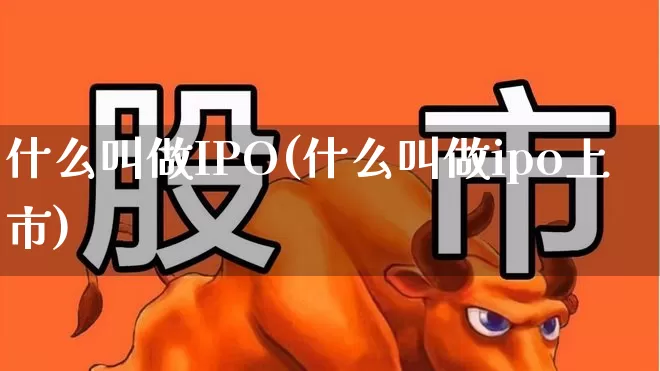 什么叫做IPO(什么叫做ipo上市)_https://www.wanyuyiyao.com_科创板_第1张