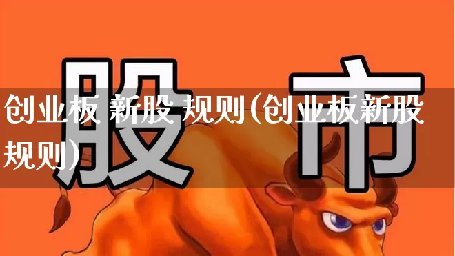 创业板 新股 规则(创业板新股规则)_https://www.wanyuyiyao.com_北交所_第1张