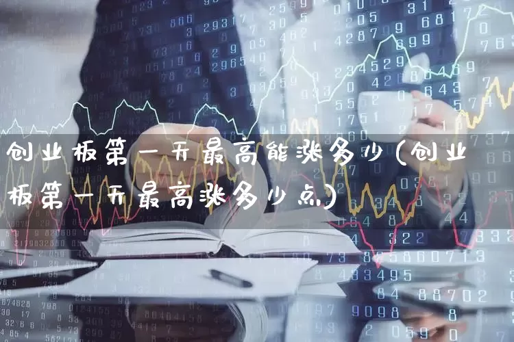 创业板第一天最高能涨多少(创业板第一天最高涨多少点)_https://www.wanyuyiyao.com_科创板_第1张