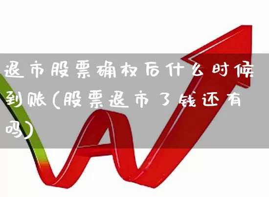 退市股票确权后什么时候到账(股票退市了钱还有吗)_https://www.wanyuyiyao.com_创业板_第1张