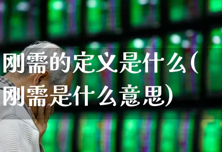 刚需的定义是什么(刚需是什么意思)_https://www.wanyuyiyao.com_创业板_第1张