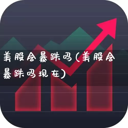 美股会暴跌吗(美股会暴跌吗现在)_https://www.wanyuyiyao.com_上交所_第1张