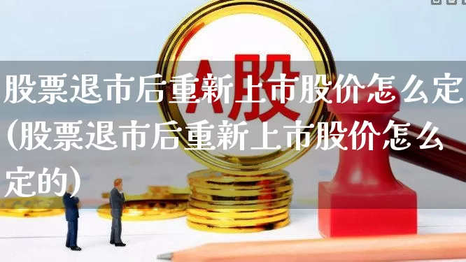 股票退市后重新上市股价怎么定(股票退市后重新上市股价怎么定的)_https://www.wanyuyiyao.com_北交所_第1张