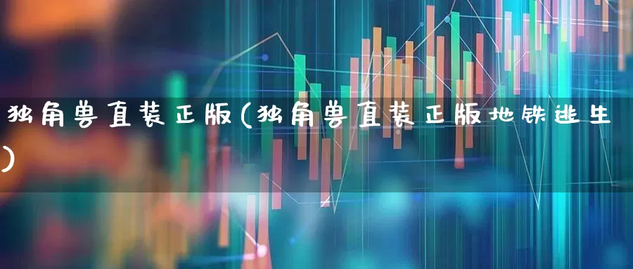 独角兽直装正版(独角兽直装正版地铁逃生)_https://www.wanyuyiyao.com_创业板_第1张
