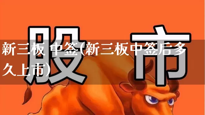 新三板 中签(新三板中签后多久上市)_https://www.wanyuyiyao.com_北交所_第1张