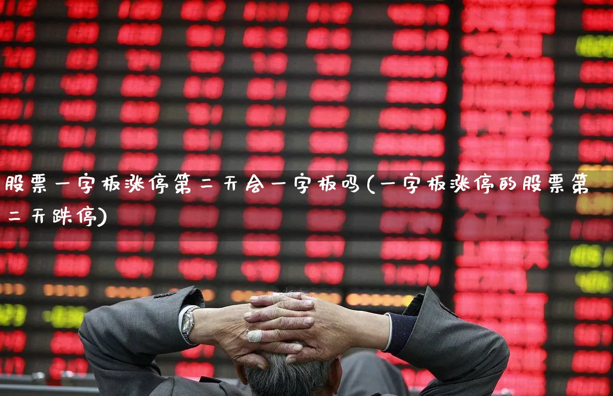 股票一字板涨停第二天会一字板吗(一字板涨停的股票第二天跌停)_https://www.wanyuyiyao.com_深交所_第1张