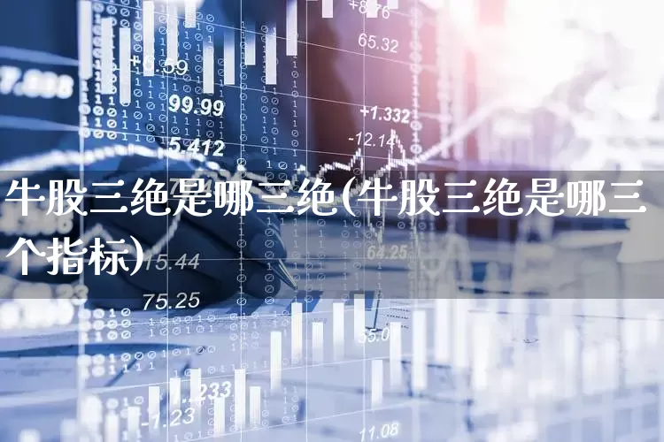 牛股三绝是哪三绝(牛股三绝是哪三个指标)_https://www.wanyuyiyao.com_科创板_第1张