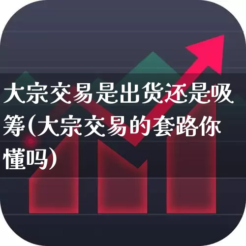 大宗交易是出货还是吸筹(大宗交易的套路你懂吗)_https://www.wanyuyiyao.com_上交所_第1张