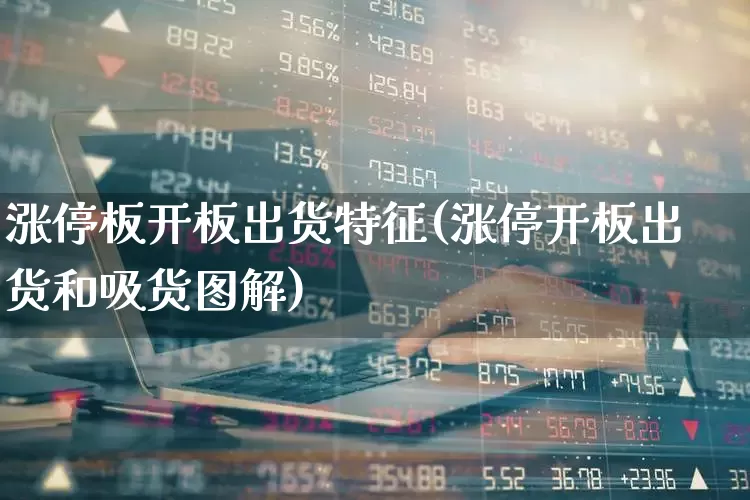 涨停板开板出货特征(涨停开板出货和吸货图解)_https://www.wanyuyiyao.com_深交所_第1张
