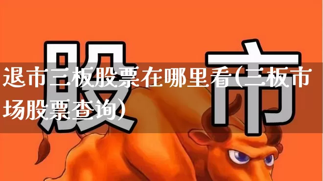 退市三板股票在哪里看(三板市场股票查询)_https://www.wanyuyiyao.com_上交所_第1张