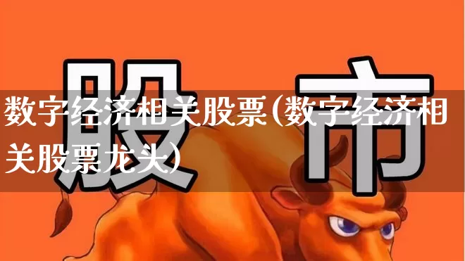 数字经济相关股票(数字经济相关股票龙头)_https://www.wanyuyiyao.com_科创板_第1张
