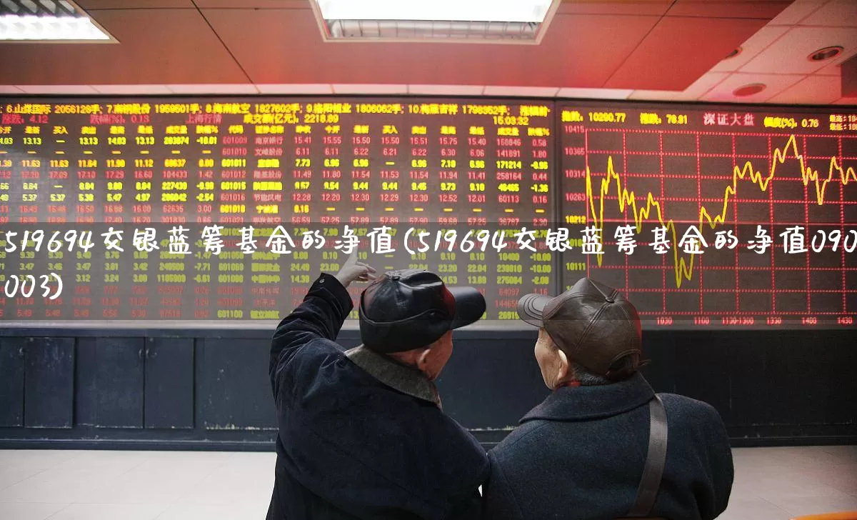 519694交银蓝筹基金的净值(519694交银蓝筹基金的净值090003)_https://www.wanyuyiyao.com_科创板_第1张
