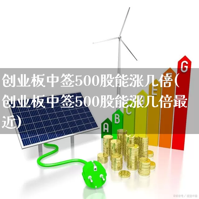创业板中签500股能涨几倍(创业板中签500股能涨几倍最近)_https://www.wanyuyiyao.com_上交所_第1张