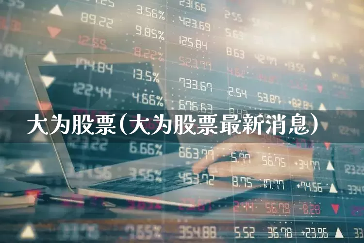 大为股票(大为股票最新消息)_https://www.wanyuyiyao.com_深交所_第1张