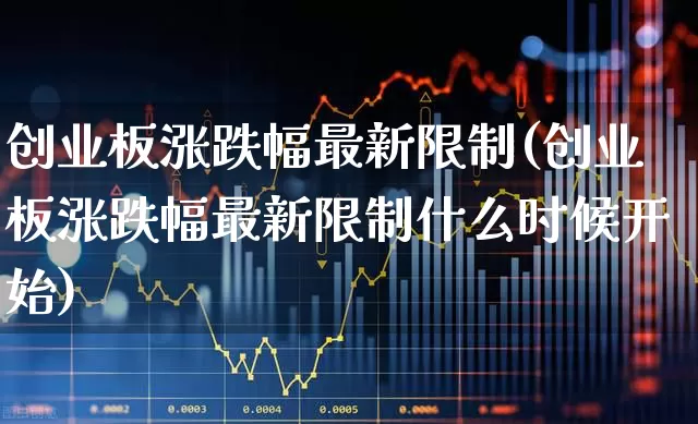 创业板涨跌幅最新限制(创业板涨跌幅最新限制什么时候开始)_https://www.wanyuyiyao.com_上交所_第1张