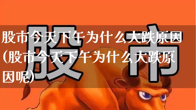 股市今天下午为什么大跌原因(股市今天下午为什么大跌原因呢)_https://www.wanyuyiyao.com_创业板_第1张