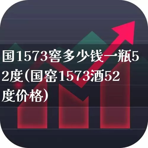 国1573窖多少钱一瓶52度(国窑1573酒52度价格)_https://www.wanyuyiyao.com_北交所_第1张