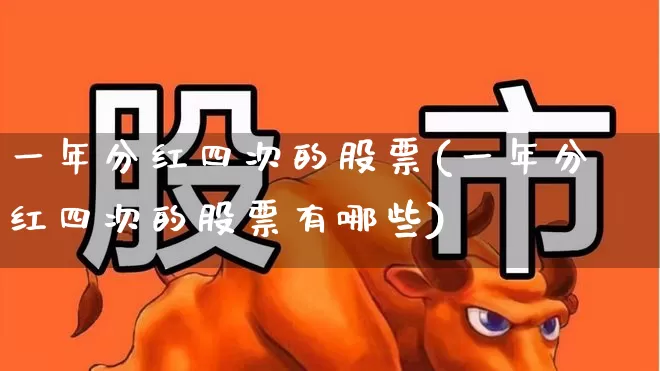 一年分红四次的股票(一年分红四次的股票有哪些)_https://www.wanyuyiyao.com_创业板_第1张