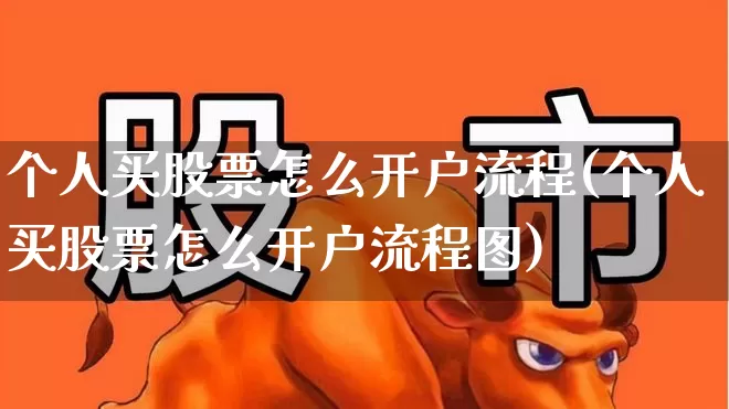 个人买股票怎么开户流程(个人买股票怎么开户流程图)_https://www.wanyuyiyao.com_创业板_第1张