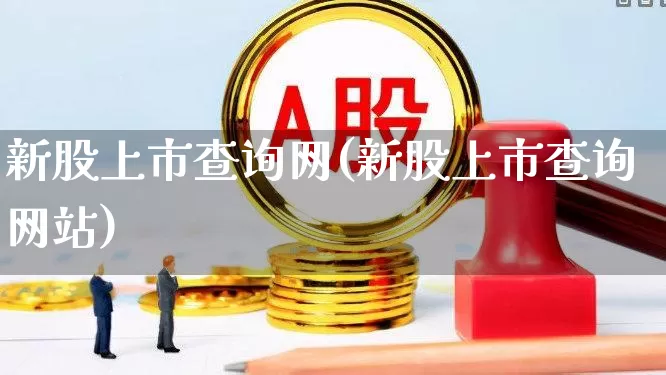新股上市查询网(新股上市查询网站)_https://www.wanyuyiyao.com_上交所_第1张