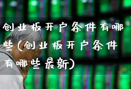 创业板开户条件有哪些(创业板开户条件有哪些最新)_https://www.wanyuyiyao.com_北交所_第1张