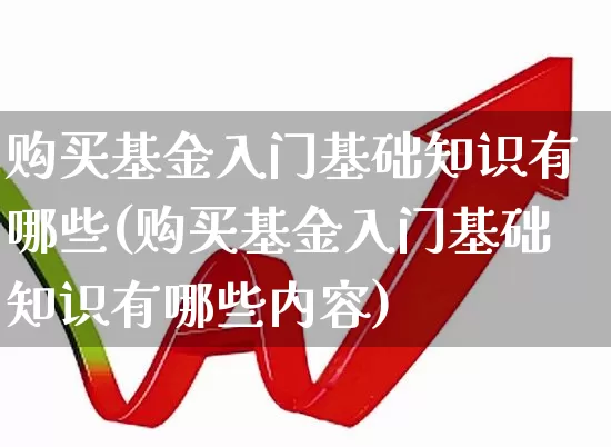购买基金入门基础知识有哪些(购买基金入门基础知识有哪些内容)_https://www.wanyuyiyao.com_科创板_第1张