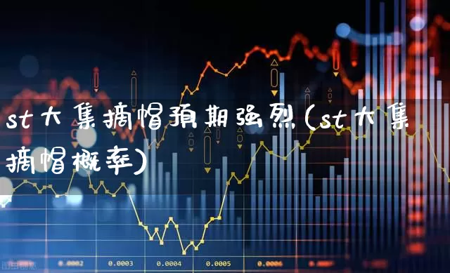 st大集摘帽预期强烈(st大集摘帽概率)_https://www.wanyuyiyao.com_创业板_第1张
