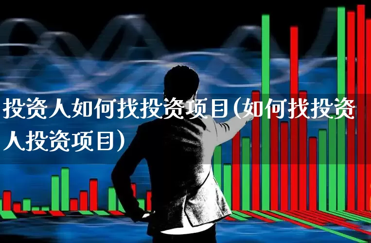 投资人如何找投资项目(如何找投资人投资项目)_https://www.wanyuyiyao.com_上交所_第1张