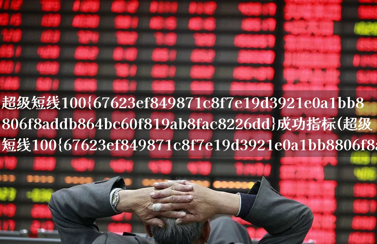 超级短线100%成功指标(超级短线100%成功指标公式)_https://www.wanyuyiyao.com_北交所_第1张