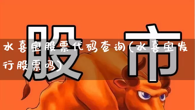 水喜宝股票代码查询(水喜宝发行股票吗)_https://www.wanyuyiyao.com_北交所_第1张