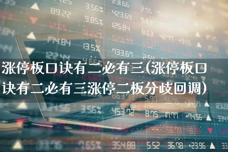 涨停板口诀有二必有三(涨停板口诀有二必有三涨停二板分歧回调)_https://www.wanyuyiyao.com_科创板_第1张
