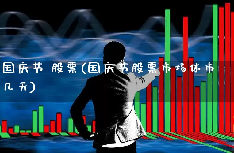 国庆节 股票(国庆节股票市场休市几天)_https://www.wanyuyiyao.com_深交所_第1张