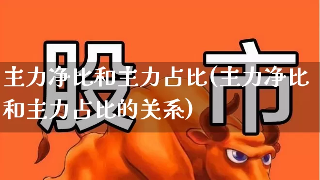 主力净比和主力占比(主力净比和主力占比的关系)_https://www.wanyuyiyao.com_北交所_第1张