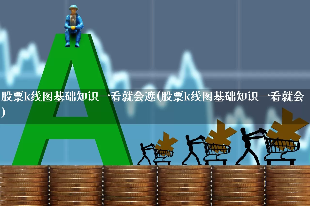 股票k线图基础知识一看就会遮(股票k线图基础知识一看就会)_https://www.wanyuyiyao.com_上交所_第1张