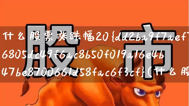 什么股票涨跌幅20%(什么股票涨跌幅30%)_https://www.wanyuyiyao.com_科创板_第1张