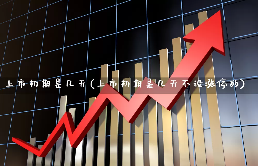 上市初期是几天(上市初期是几天不设涨停的)_https://www.wanyuyiyao.com_北交所_第1张