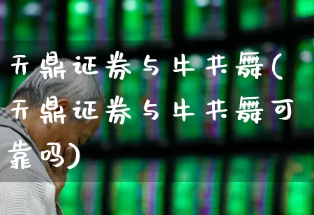 天鼎证券与牛共舞(天鼎证券与牛共舞可靠吗)_https://www.wanyuyiyao.com_上交所_第1张