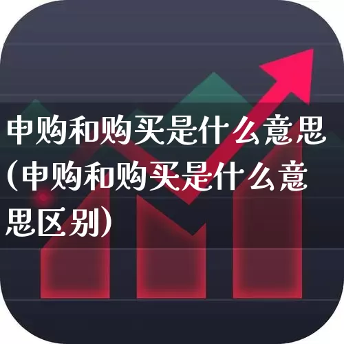 申购和购买是什么意思(申购和购买是什么意思区别)_https://www.wanyuyiyao.com_上交所_第1张