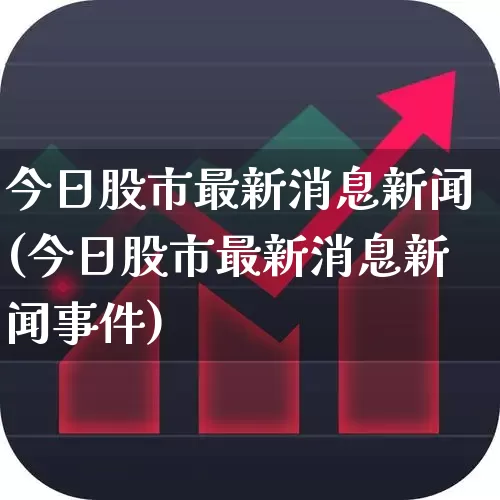 今日股市最新消息新闻(今日股市最新消息新闻事件)_https://www.wanyuyiyao.com_科创板_第1张