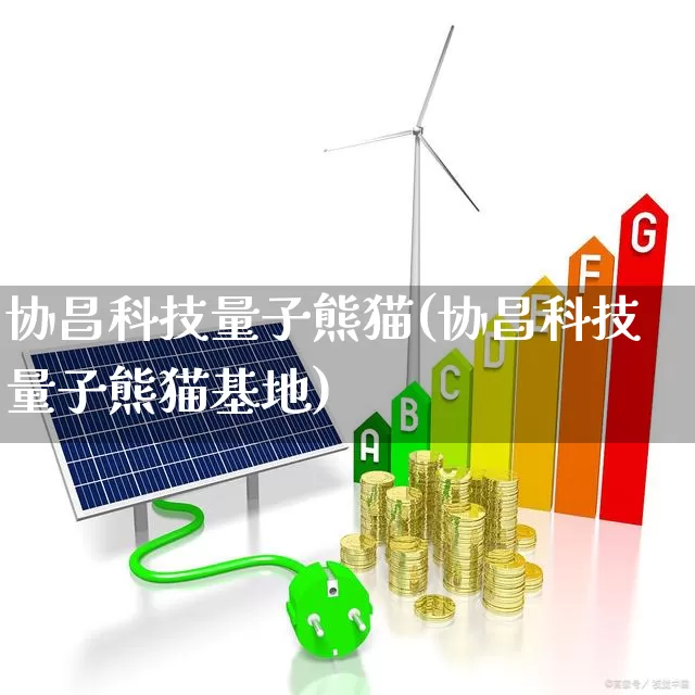 协昌科技量子熊猫(协昌科技量子熊猫基地)_https://www.wanyuyiyao.com_科创板_第1张