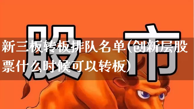 新三板转板排队名单(创新层股票什么时候可以转板)_https://www.wanyuyiyao.com_创业板_第1张