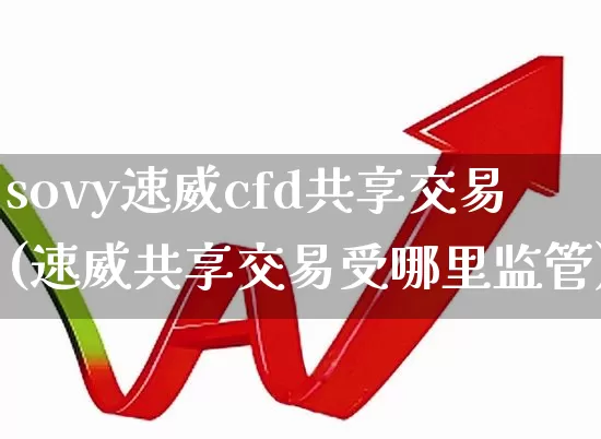 sovy速威cfd共享交易(速威共享交易受哪里监管)_https://www.wanyuyiyao.com_科创板_第1张