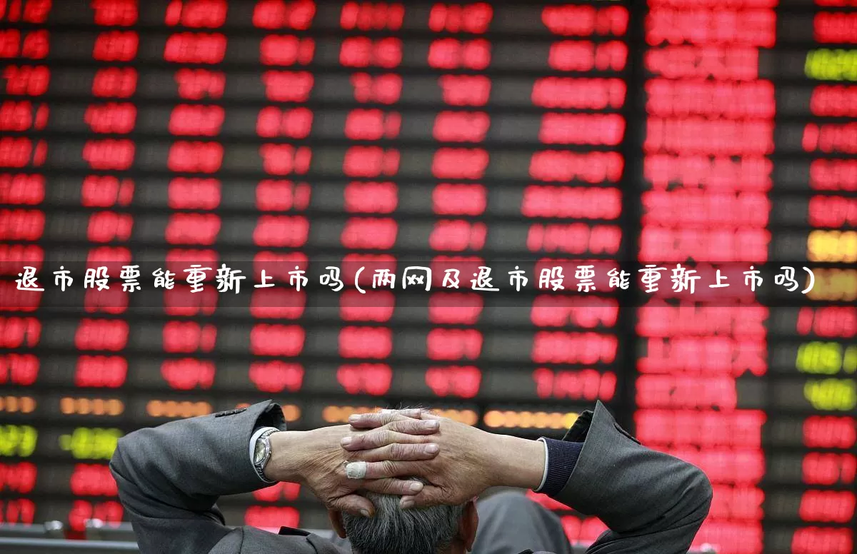 退市股票能重新上市吗(两网及退市股票能重新上市吗)_https://www.wanyuyiyao.com_北交所_第1张
