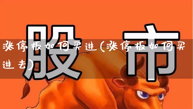 涨停板如何买进(涨停板如何买进去)_https://www.wanyuyiyao.com_北交所_第1张
