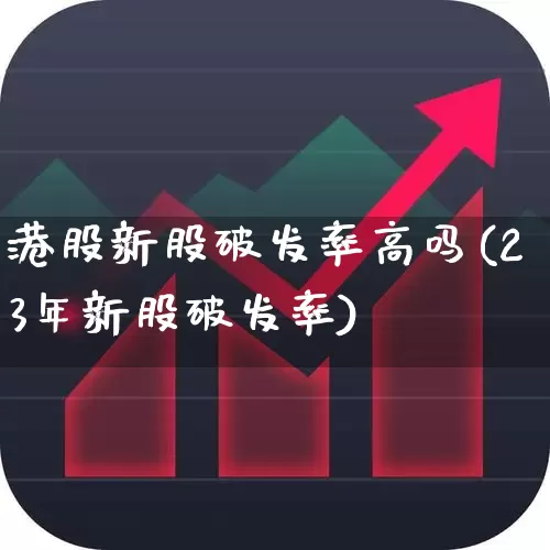 港股新股破发率高吗(23年新股破发率)_https://www.wanyuyiyao.com_科创板_第1张