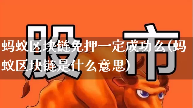 蚂蚁区块链免押一定成功么(蚂蚁区块链是什么意思)_https://www.wanyuyiyao.com_北交所_第1张