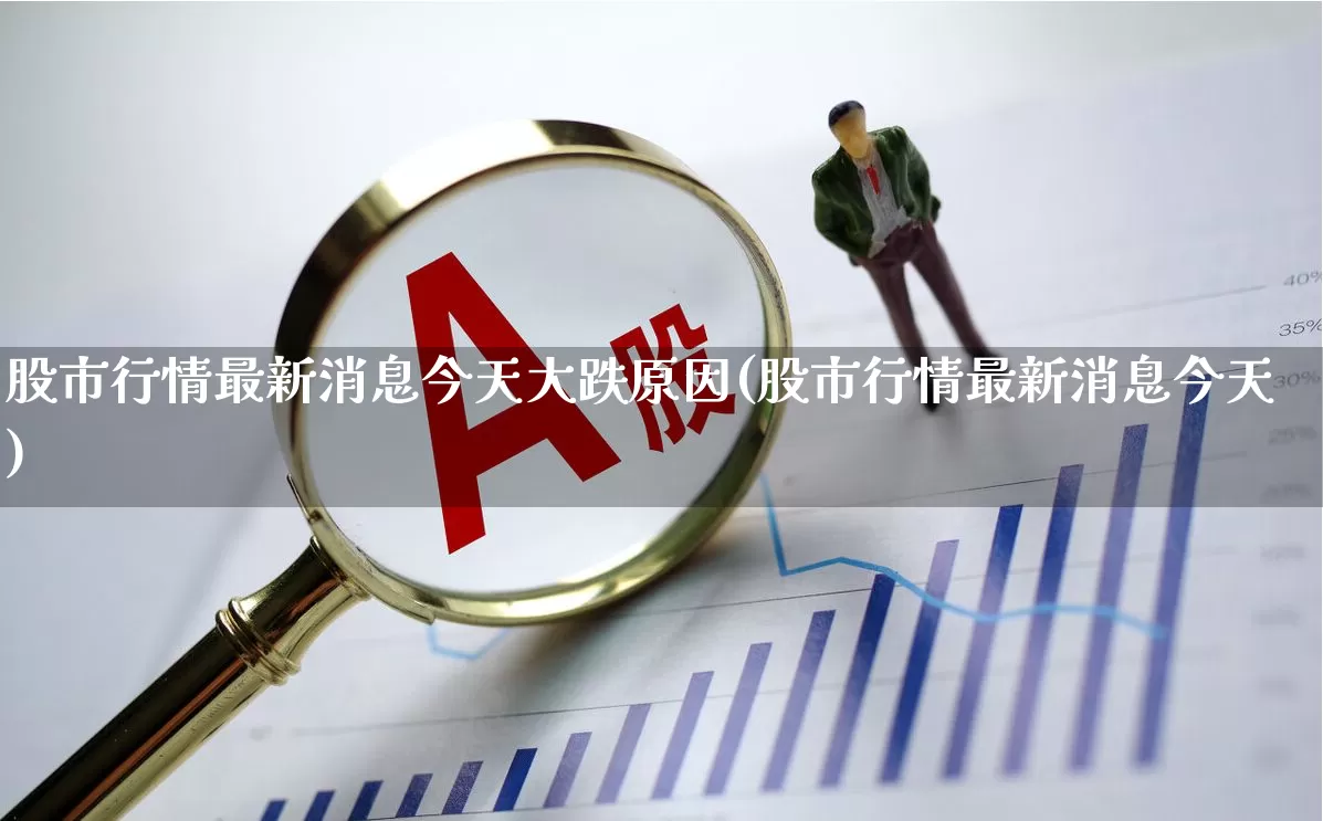 股市行情最新消息今天大跌原因(股市行情最新消息今天)_https://www.wanyuyiyao.com_创业板_第1张
